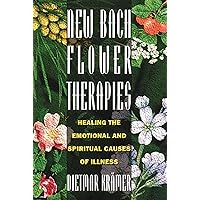 New Bach Flower Therapies: Healing the Emotional and Spiritual Causes of Illness New Bach Flower Therapies: Healing the Emotional and Spiritual Causes of Illness Paperback