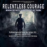 Relentless Courage: Winning the Battle Against Frontline Trauma Relentless Courage: Winning the Battle Against Frontline Trauma Audible Audiobook Paperback Kindle Hardcover