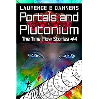 Portals and Plutonium (The Time Flow Stories Book 4) Portals and Plutonium (The Time Flow Stories Book 4) Kindle Paperback