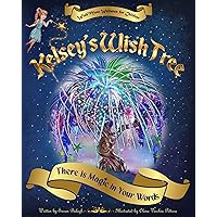 Kelsey's Wish Tree: There is Magic in Your Words (Wish*More Wellness for Children Series) Kelsey's Wish Tree: There is Magic in Your Words (Wish*More Wellness for Children Series) Kindle Paperback