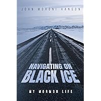 Navigating On Black Ice: My Mormon Life Navigating On Black Ice: My Mormon Life Kindle Paperback