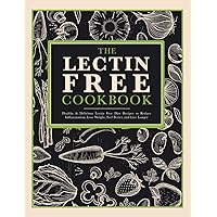 The Lectin Free Recipe Cookbook: Healthy & Delicious Recipes to Reduce Inflammation, Feel Better, and Live Longer The Lectin Free Recipe Cookbook: Healthy & Delicious Recipes to Reduce Inflammation, Feel Better, and Live Longer Kindle Paperback
