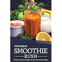 The Great Smoothie Rush: Go Green and Lose Weight with these Smoothies Recipes The Great Smoothie Rush: Go Green and Lose Weight with these Smoothies Recipes Kindle Paperback