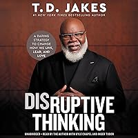 Disruptive Thinking: A Daring Strategy to Change How We Live, Lead, and Love Disruptive Thinking: A Daring Strategy to Change How We Live, Lead, and Love
