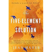 The Five-Element Solution: Discover the Spiritual Side of Chinese Medicine to Release Stress, Clear Anxiety, and Reclaim Your Life The Five-Element Solution: Discover the Spiritual Side of Chinese Medicine to Release Stress, Clear Anxiety, and Reclaim Your Life Kindle Paperback