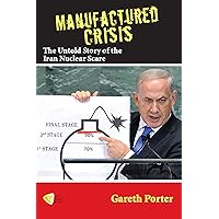Manufactured Crisis: The Untold Story of the Iran Nuclear Scare Manufactured Crisis: The Untold Story of the Iran Nuclear Scare Kindle Paperback
