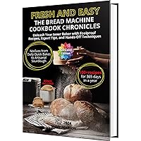 Fresh and Easy The Bread Machine Cookbook Chronicles: Unleash Your Inner Baker with Foolproof Recipes, Expert Tips, and Hands-Off Techniques. No-Fuss from Daily Quick Bakes to Artisanal Sourdough Fresh and Easy The Bread Machine Cookbook Chronicles: Unleash Your Inner Baker with Foolproof Recipes, Expert Tips, and Hands-Off Techniques. No-Fuss from Daily Quick Bakes to Artisanal Sourdough Kindle Hardcover Paperback