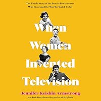 When Women Invented Television: The Untold Story of the Female Powerhouses Who Pioneered the Way We Watch Today When Women Invented Television: The Untold Story of the Female Powerhouses Who Pioneered the Way We Watch Today Kindle Hardcover Audible Audiobook Audio CD