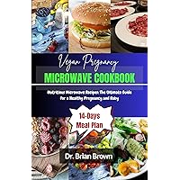 Vegan Pregnancy Microwave Cookbook : Nutritious Microwave Recipes: The Ultimate Guide for a Healthy Pregnancy and Baby Vegan Pregnancy Microwave Cookbook : Nutritious Microwave Recipes: The Ultimate Guide for a Healthy Pregnancy and Baby Kindle Paperback