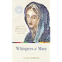 Whispers of Mary: What 12 Old Testament Women Teach Us About Mary Whispers of Mary: What 12 Old Testament Women Teach Us About Mary Hardcover Kindle