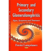 Primary and Secondary Glomerulonephritis: Signs, Symptoms and Treatment Primary and Secondary Glomerulonephritis: Signs, Symptoms and Treatment Hardcover