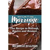 Chocolate Cake Marriage: The Recipe to Refresh, Revive and Restore Chocolate Cake Marriage: The Recipe to Refresh, Revive and Restore Kindle Paperback