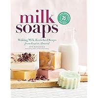Milk Soaps: 35 Skin-Nourishing Recipes for Making Milk-Enriched Soaps, from Goat to Almond Milk Soaps: 35 Skin-Nourishing Recipes for Making Milk-Enriched Soaps, from Goat to Almond Spiral-bound Kindle