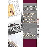 The Stem Cell Epistles: Letters to My Students about Bioethics, Embryos, Stem Cells, and Fertility Treatments The Stem Cell Epistles: Letters to My Students about Bioethics, Embryos, Stem Cells, and Fertility Treatments Kindle Hardcover Paperback