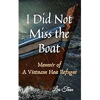 I Did Not Miss the Boat: Memoir of a Vietnam Hoa Refugee I Did Not Miss the Boat: Memoir of a Vietnam Hoa Refugee Kindle Audible Audiobook Paperback
