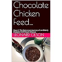 Chocolate Chicken Feed…: Opus I: The Epicurean Journey of an Elderly Diabetic With Heart Disease Chocolate Chicken Feed…: Opus I: The Epicurean Journey of an Elderly Diabetic With Heart Disease Kindle