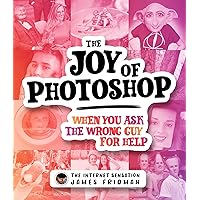 The Joy of Photoshop: When You Ask The Wrong Guy For Help The Joy of Photoshop: When You Ask The Wrong Guy For Help Hardcover
