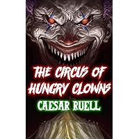 The Circus of Hungry Clowns (Flesh-Eating Circus Book 1) The Circus of Hungry Clowns (Flesh-Eating Circus Book 1) Kindle
