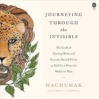 Journeying Through the Invisible: The Craft of Healing with, and Beyond, Sacred Plants, as Told by a Peruvian Medicine Man Journeying Through the Invisible: The Craft of Healing with, and Beyond, Sacred Plants, as Told by a Peruvian Medicine Man Audible Audiobook Hardcover Kindle Paperback Audio CD