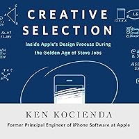 Creative Selection: Inside Apple's Design Process During the Golden Age of Steve Jobs Creative Selection: Inside Apple's Design Process During the Golden Age of Steve Jobs Hardcover Audible Audiobook Kindle Paperback