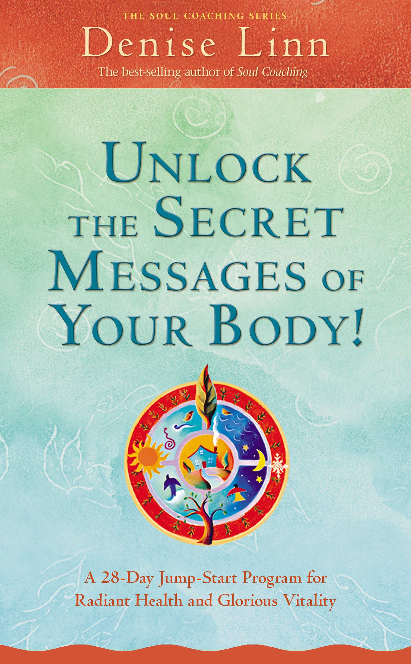 Unlock the Secret Messages of Your Body!: A 28-Day Jump-Start Program For Radiant Health And Glorious Vitality (Soul Coaching)