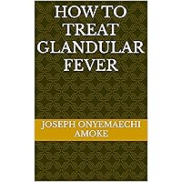 How To Treat Glandular fever How To Treat Glandular fever Kindle
