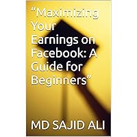 “Maximizing Your Earnings on Facebook: A Guide for Beginners”