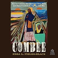 Combee: Harriet Tubman, the Combahee River Raid, and Black Freedom during the Civil War Combee: Harriet Tubman, the Combahee River Raid, and Black Freedom during the Civil War Hardcover Audible Audiobook Kindle Audio CD