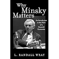 Why Minsky Matters: An Introduction to the Work of a Maverick Economist Why Minsky Matters: An Introduction to the Work of a Maverick Economist Paperback Kindle Hardcover