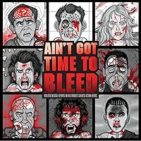 Ain't Got Time to Bleed: Medical Reports on Hollywood's Greatest Action Heroes Ain't Got Time to Bleed: Medical Reports on Hollywood's Greatest Action Heroes Hardcover