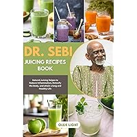Dr Sebi Juicing Recipe Book: Natural Juicing Recipes to Reduce Inflammation, Detoxify the Body, and attain a long and Healthy Life Dr Sebi Juicing Recipe Book: Natural Juicing Recipes to Reduce Inflammation, Detoxify the Body, and attain a long and Healthy Life Kindle Paperback