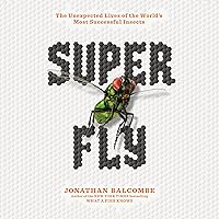 Super Fly: The Unexpected Lives of the World's Most Successful Insects Super Fly: The Unexpected Lives of the World's Most Successful Insects Audible Audiobook Paperback Kindle