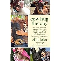 Cow Hug Therapy: How the Animals at the Gentle Barn Taught Me about Life, Death, and Everything in Between Cow Hug Therapy: How the Animals at the Gentle Barn Taught Me about Life, Death, and Everything in Between Paperback Kindle Audible Audiobook