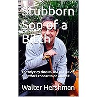 Stubborn Son of a Bitch: The odyssey that MS has put me on and what I choose to do about it! Stubborn Son of a Bitch: The odyssey that MS has put me on and what I choose to do about it! Kindle Paperback