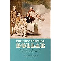 The Continental Dollar: How the American Revolution Was Financed with Paper Money (Markets and Governments in Economic History) The Continental Dollar: How the American Revolution Was Financed with Paper Money (Markets and Governments in Economic History) Hardcover Kindle