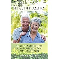Healthy Aging: Strategies for Prevention and Management of Alzheimer, Osteoporosis, Dementia and Stroke: Geriatrics: A Comprehensive Guide to Maintaining Good Health in Later Years Healthy Aging: Strategies for Prevention and Management of Alzheimer, Osteoporosis, Dementia and Stroke: Geriatrics: A Comprehensive Guide to Maintaining Good Health in Later Years Kindle Paperback