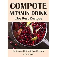 Compote - Vitamin Drink. The Best Recipes. Delicious, Quick & Easy Recipes. Compote - Vitamin Drink. The Best Recipes. Delicious, Quick & Easy Recipes. Kindle Paperback