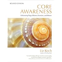 Core Awareness, Revised Edition: Enhancing Yoga, Pilates, Exercise, and Dance Core Awareness, Revised Edition: Enhancing Yoga, Pilates, Exercise, and Dance Paperback Audible Audiobook Kindle