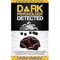 DARK PSYCHOLOGY DETECTED: The All-in-One Book to Decipher Secret Deception Techniques, Discover How to Analyze People, Defeat Manipulation and Gaslighting to Protect Your Life, Money, and Freedom. DARK PSYCHOLOGY DETECTED: The All-in-One Book to Decipher Secret Deception Techniques, Discover How to Analyze People, Defeat Manipulation and Gaslighting to Protect Your Life, Money, and Freedom. Kindle Audible Audiobook Hardcover Paperback