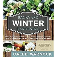 Backyard Winter Gardening: Vegetables Fresh and Simple, In Any Climate without Artificial Heat or Electricity the Way It's Been Done for 2,000 Years (Forgotten ... Series by Caleb Warnock Book 4) Backyard Winter Gardening: Vegetables Fresh and Simple, In Any Climate without Artificial Heat or Electricity the Way It's Been Done for 2,000 Years (Forgotten ... Series by Caleb Warnock Book 4) Kindle Paperback