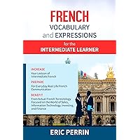 French Vocabulary and Expressions for the Intermediate Learner French Vocabulary and Expressions for the Intermediate Learner Kindle Paperback