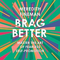 Brag Better: Master the Art of Fearless Self-Promotion Brag Better: Master the Art of Fearless Self-Promotion Audible Audiobook Hardcover Kindle