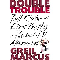 Double Trouble: Bill Clinton and Elvis Presley in a Land of No Alternatives Double Trouble: Bill Clinton and Elvis Presley in a Land of No Alternatives Kindle Hardcover Paperback