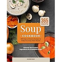 Soup Cookbook: 365 Days of Hearty Recipes to Keep You Cozy Year-Round | Discover the Freshest Ingredients for Irresistible Soups Soup Cookbook: 365 Days of Hearty Recipes to Keep You Cozy Year-Round | Discover the Freshest Ingredients for Irresistible Soups Kindle Paperback