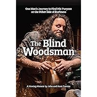 The Blind Woodsman: One Man's Journey to Find His Purpose on the Other Side of Darkness (Fox Chapel Publishing) Inspiring Autobiography on Overcoming Disability, Depression, and Addiction The Blind Woodsman: One Man's Journey to Find His Purpose on the Other Side of Darkness (Fox Chapel Publishing) Inspiring Autobiography on Overcoming Disability, Depression, and Addiction Paperback Kindle Hardcover Spiral-bound