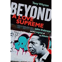 Beyond A Love Supreme: John Coltrane and the Legacy of an Album Beyond A Love Supreme: John Coltrane and the Legacy of an Album Kindle Hardcover Paperback