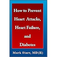 How to Prevent Heart Attacks, Heart Failure, and Diabetes How to Prevent Heart Attacks, Heart Failure, and Diabetes Kindle Paperback