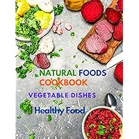Natural Foods Cookbook, Vegetable Dishes, and Healthy Food: 400+ Delicious Plant-Based Recipes