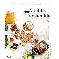 A table, ensemble !: 75 recettes qui ravissent les grands et titillent les papilles des petis