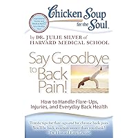 Chicken Soup for the Soul: Say Goodbye to Back Pain!: How to Handle Flare-Ups, Injuries, and Everyday Back Health Chicken Soup for the Soul: Say Goodbye to Back Pain!: How to Handle Flare-Ups, Injuries, and Everyday Back Health Paperback Kindle